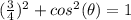 (\frac{3}{4})^{2}+cos^{2} (\theta)=1