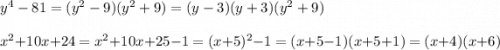 y^4-81=(y^2-9)(y^2+9)=(y-3)(y+3)(y^2+9)\\\\&#10;x^2 +10x +24 =x^2+10x+25-1=(x+5)^2-1=(x+5-1)(x+5+1)=(x+4)(x+6)