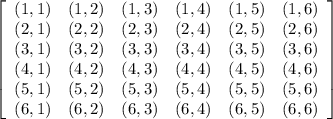 \left[\begin{array}{cccccc}(1,1)&(1,2)&(1,3)&(1,4)&(1,5)&(1,6)\\(2,1)&(2,2)&(2,3)&(2,4)&(2,5)&(2,6)\\(3,1)&(3,2)&(3,3)&(3,4)&(3,5)&(3,6)\\(4,1)&(4,2)&(4,3)&(4,4)&(4,5)&(4,6)\\(5,1)&(5,2)&(5,3)&(5,4)&(5,5)&(5,6)\\(6,1)&(6,2)&(6,3)&(6,4)&(6,5)&(6,6)\end{array}\right]