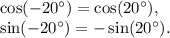 \cos (-20^{\circ})=\cos (20^{\circ}),\\\sin (-20^{\circ})=-\sin (20^{\circ}).