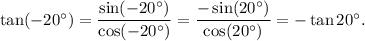 \tan (-20^{\circ})=\dfrac{\sin(-20^{\circ})}{\cos(-20^{\circ})}=\dfrac{-\sin(20^{\circ})}{\cos(20^{\circ})}=-\tan 20^{\circ}.
