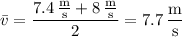 \bar v=\dfrac{7.4\,\frac{\mathrm m}{\mathrm s}+8\,\frac{\mathrm m}{\mathrm s}}2=7.7\,\dfrac{\mathrm m}{\mathrm s}