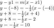 y-y1=m(x-x1)\\y-(-8)=-\frac{1}{2} (x-(-4))\\y+8=-\frac{1}{2} (x+4)\\y+8=-\frac{1}{2} x-2\\y=-\frac{1}{2} x-10