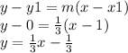 y-y1=m(x-x1)\\y-0=\frac{1}{3} (x-1)\\y=\frac{1}{3} x-\frac{1}{3}