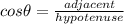 cos\theta =\frac{adjacent}{hypotenuse}