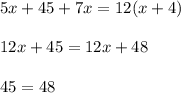 5x+45+7x=12(x+4)\\\\&#10;12x+45=12x+48\\\\&#10;45=48