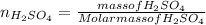 n_{H_2SO_4 } = \frac{mass of H_2SO_4 }{Molar mass of H_2SO_4 }