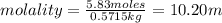 molality = \frac{5.83 moles}{0.5715 kg} = 10.20 m