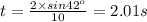 t=\frac{2\times sin42^o}{10}=2.01s