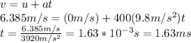 v=u+at\\ 6.385 m/s = (0 m/s) +400(9.8 m/s^2)t\\ t = \frac{6.385 m/s}{3920 m/s^2} = 1.63*10^-^3s=1.63 ms