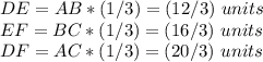 DE=AB*(1/3)=(12/3)\ units \\EF=BC*(1/3)=(16/3)\ units\\DF=AC*(1/3)=(20/3)\ units