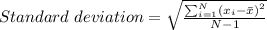 Standard\ deviation=\sqrt \frac{\sum_{i=1}^{N}\left ( x_{i}-\bar{x} \right )^2}{N-1}