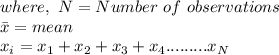 where,\ N=Number\ of\ observations\\\bar x=mean\\x_{i}=x_{1}+x_{2}+x_{3}+x_{4}.........x_{N}