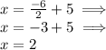 x=\frac{-6}{2}+5 \implies \\&#10;x=-3+5 \implies \\&#10;x=2