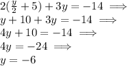 2(\frac{y}{2}+5)+3y=-14 \implies \\&#10;y+10+3y=-14 \implies \\&#10;4y+10=-14 \implies\\&#10;4y=-24 \implies \\&#10;y=-6