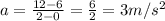 a = \frac{12-6}{2-0} = \frac{6}{2} = 3m/s^2