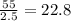 \frac{55}{2.5} =22.8