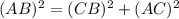(AB)^2=(CB)^2+(AC)^2