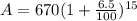 A=670(1+\frac{6.5}{100})^{15}