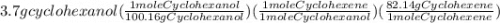 3.7gcyclohexanol(\frac{1moleCyclohexanol}{100.16gCyclohexanol})(\frac{1moleCyclohexene}{1moleCyclohexanol})(\frac{82.14gCyclohexene}{1moleCyclohexene})
