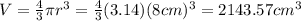 V=\frac{4}{3}\pi r^{3}=\frac{4}{3}(3.14)(8 cm)^{3}=2143.57 cm^{3}