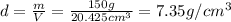 d=\frac{m}{V}=\frac{150 g}{20.425 cm^3}=7.35 g/cm^3