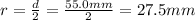 r=\frac{d}{2}=\frac{55.0 mm}{2}=27.5 mm