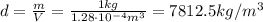 d=\frac{m}{V}=\frac{1 kg}{1.28 \cdot 10^{-4} m^3}=7812.5 kg/m^3