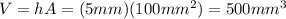V=hA=(5 mm)(100 mm^2)=500 mm^3