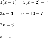 3(x+1)=5(x-2)+7\\\\&#10;3x+3=5x-10+7\\\\&#10;2x=6\\\\&#10;x=3