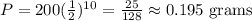 P = 200 (\frac 1 2)^{10}  = \frac{25}{128} \approx 0.195 \textrm{ grams}