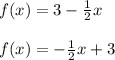 f(x)=3-\frac{1}{2} x\\&#10;\\&#10;f(x)=-\frac{1}{2} x+3
