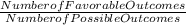 \frac{Number of Favorable Outcomes}{Number of Possible Outcomes}