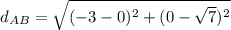 d_{AB}  =\sqrt{(-3 - 0)^{2} +(0 - \sqrt{7})^{2}}