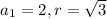 a_{1} = 2, r = \sqrt 3