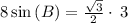 8\sin \left(B\right)=\frac{\sqrt{3}}{2}\cdot \:3