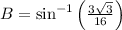 B=\sin^{-1}\left(\frac{3\sqrt{3}}{16}\right)