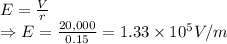 E=\frac{V}{r}\\ \Rightarrow E=\frac{20,000}{0.15}=1.33\times10^{5}V/m