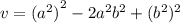 v =(  { {a}^{2}) }^{2}  - 2 {a}^{2}  {b}^{2}  + ( {b}^{2})^{2}