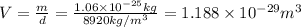 V=\frac{m}{d}=\frac{1.06\times 10^{-25} kg}{8920 kg/m^{3}}=1.188\times 10^{-29}m^{3}