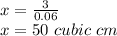 x =  \frac{3}{0.06}&#10;\\&#10;x = 50 \ cubic \ cm