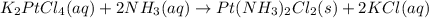 K_2PtCl_4(aq)+2NH_3(aq)\rightarrow Pt(NH_3)_2Cl_2(s)+2KCl(aq)