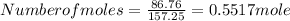 Number of moles = \frac{86.76}{157.25} = 0.5517 mole
