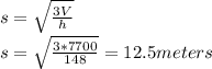 s = \sqrt{ \frac{3V}{h}}&#10;\\&#10;s = \sqrt{ \frac{3*7700}{148}} = 12.5 meters