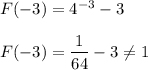 F(-3)=4^{-3}-3\\\\F(-3)=\dfrac{1}{64}-3\neq 1