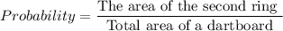 Probability=\dfrac{\text{The area of the second ring }}{\text{Total area of a dartboard}}