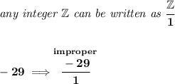 \bf \textit{any integer }\mathbb{Z}\textit{ can be written as }\cfrac{\mathbb{Z}}{1}&#10;\\\\\\&#10;-29\implies \stackrel{improper}{\cfrac{-29}{1}}