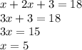 x+2x+3 =18&#10;\\&#10;3x+3 = 18&#10;\\&#10;3x = 15&#10;\\&#10;x =5