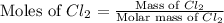\text{Moles of }Cl_2=\frac{\text{Mass of }Cl_2}{\text{Molar mass of }Cl_2}