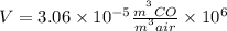 V = 3.06\times 10^{-5} \frac{m^{^{3}} CO}{m^{^{3}} air}\times 10^{6}